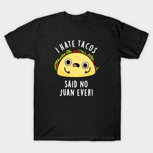 I Hate Tacos Said No Juan Ever Cute Mexican Taco Pun T-Shirt
